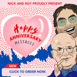 Special anniversary messages from Nick & Roy